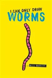 Book cover of I Can Only Draw Worms by Will Mabbitt
