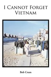 Book cover of I Cannot Forget Vietnam by Bob Crum