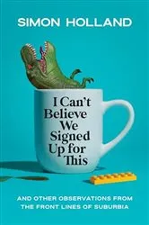 Book cover of I Can’t Believe We Signed Up for This by Simon Holland