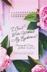 Book cover of I Can't Write Without My Eyebrows by Teddy McMahon Pruett