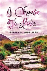 Book cover of I Choose to Love by Jeffrey D. Jubelirer