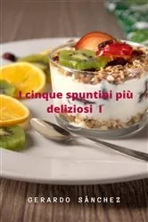 Book cover of I cinque spuntini più deliziosi I by Gerardo Sánchez