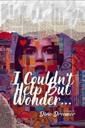 Book cover of I Couldn't Help But Wonder... by Dixie Dreamer