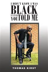 Book cover of I Didn't Know I Was Black Until You Told Me by Thomas Kirst