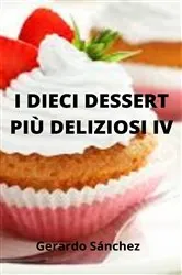 Book cover of I dieci dessert più deliziosi IV by Gerardo Sánchez
