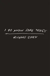 Book cover of I Do Know Some Things by Richard Siken