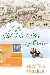 Book cover of I Do Not Come to You by Chance by Adaobi Tricia Nwaubani