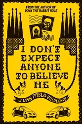 Book cover of I Don't Expect Anyone to Believe Me by Juan Pablo Villalobos