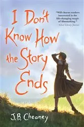 Book cover of I Don't Know How the Story Ends by J.B. Cheaney