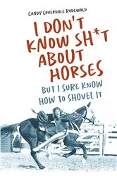 Book cover of I DON'T KNOW SH*T ABOUT HORSES by Candy Rodewald