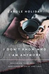 Book cover of I Don't Know Who I Am Anymore by Carole Holiday