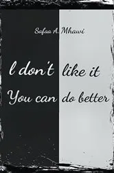 Book cover of I Don't Like It, You Can Do Better by Mhawi, Safaa , A.