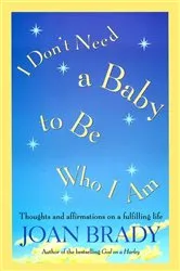 Book cover of I Don't Need a Baby to Be Who I Am by Joan Brady