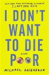 Book cover of I Don't Want to Die Poor by Michael Arceneaux