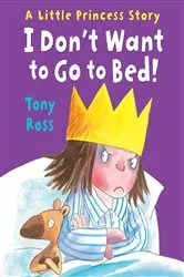 Book cover of I Don't Want to Go to Bed! by Tony Ross