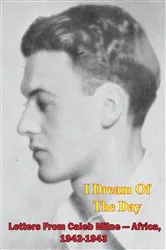Book cover of I Dream Of The Day - Letters From Caleb Milne - Africa, 1942-1943 [Illustrated Edition] by Unknown