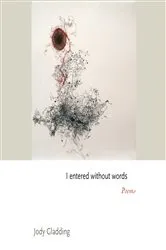 Book cover of I entered without words by Jody Gladding