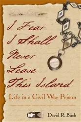 Book cover of I Fear I Shall Never Leave This Island by David R. Bush
