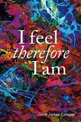 Book cover of I Feel, Therefore I Am by John James Cooper