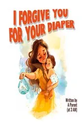 Book cover of I Forgive You For Your Diaper by A. Parent