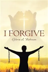 Book cover of I Forgive by Gloria A. Robinson