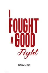 Book cover of I Fought a Good Fight by Jeffrey L. Holt