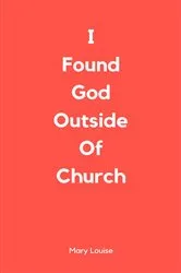 Book cover of I Found God Outside of Church by Mary Louise