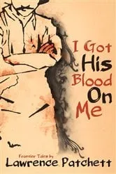 Book cover of I Got His Blood on Me by Lawrence Patchett