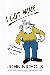 Book cover of I Got Mine by John Nichols