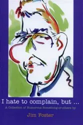 Book cover of I Hate to Complain, But... by Jim Foster