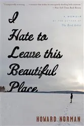 Book cover of I Hate to Leave This Beautiful Place by Howard Norman