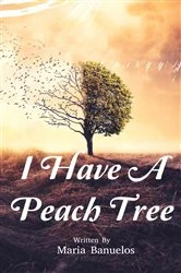 Book cover of I Have A Peach Tree by Maria Banuelos
