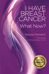 Book cover of I Have Breast Cancer - What Now? by Teresa Ferreiro