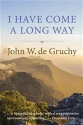 Book cover of I Have Come a Long Way by John W. de Gruchy