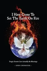 Book cover of I Have Come To Set The Earth On Fire by John Michael Chomistek