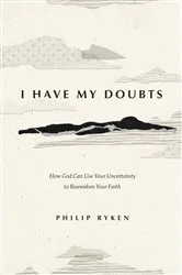 Book cover of I Have My Doubts by Philip Graham Ryken