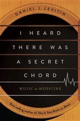 Book cover of I Heard There Was a Secret Chord: Music as Medicine by Daniel J. Levitin