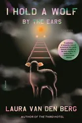 Book cover of I Hold a Wolf by the Ears by Laura van den Berg
