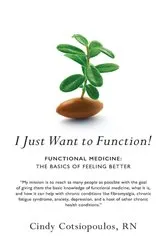 Book cover of I Just Want to Function!: Functional Medicine by Cindy Cotsiopoulos RN
