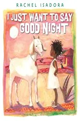 Book cover of I Just Want to Say Good Night by Rachel Isadora
