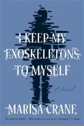 Book cover of I Keep My Exoskeletons to Myself by Marisa Crane