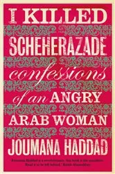 Book cover of I Killed Scheherazade by Joumana Haddad