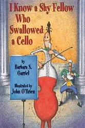 Book cover of I Know a Shy Fellow Who Swallowed a Cello by Barbara S. Garriel
