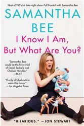 Book cover of I Know I Am, But What Are You? by Samantha Bee