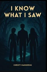 Book cover of I Know What I Saw by Christy Mannering