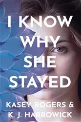 Book cover of I Know Why She Stayed by K. J. Harrowick