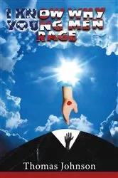 Book cover of I Know Why Young Men Rage by Thomas Johnson