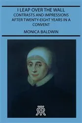 Book cover of I Leap Over the Wall - Contrasts and Impressions After Twenty-Eight Years in a Convent by Unknown