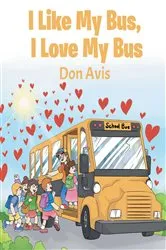 Book cover of I Like My Bus, I Love My Bus by Don Avis