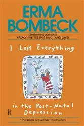 Book cover of I Lost Everything in the Post-Natal Depression by Erma Bombeck